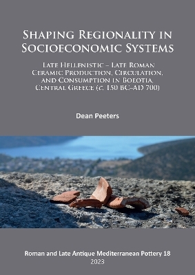 Shaping Regionality in Socio-Economic Systems: Late Hellenistic - Late Roman Ceramic Production, Circulation, and Consumption in Boeotia, Central Greece (c. 150 BC–AD 700)