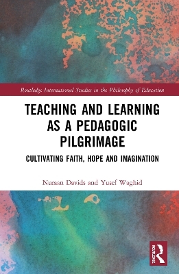 Teaching and Learning as a Pedagogic Pilgrimage - Nuraan Davids, Yusef Waghid