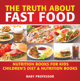 The Truth About Fast Food - Nutrition Books for Kids | Children's Diet & Nutrition Books - Baby Professor