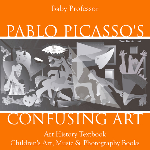 Pablo Picasso's Confusing Art - Art History Textbook | Children's Art, Music & Photography Books - Baby Professor