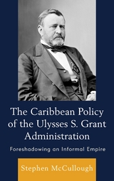 Caribbean Policy of the Ulysses S. Grant Administration -  Stephen McCullough