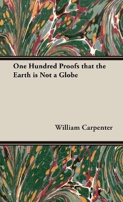 One Hundred Proofs That the Earth Is Not a Globe - William Carpenter