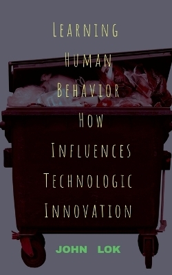 Learning Human Behavior How Influences Technologic innovation - John Lok