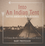 Into An Indian Tent : Native American Indian Homes - US History Books | Children's American History - Baby Professor