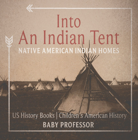 Into An Indian Tent : Native American Indian Homes - US History Books | Children's American History - Baby Professor