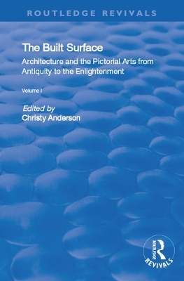 The Built Surface: v. 1: Architecture and the Visual Arts from Antiquity to the Enlightenment - Christy Anderson, Karen Koehler