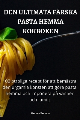 Den Ultimata Färska Pasta Hemma Kokboken