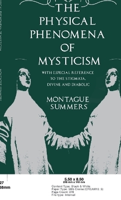 The Physical Phenomena of Mysticism - With Especial Reference to the Stigmata, Divine and Diabolic - Montague Summers