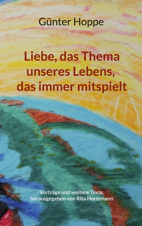 Liebe, das Thema unseres Lebens, das immer mitspielt - G&uuml;nter Hoppe