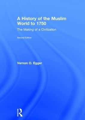 A History of the Muslim World to 1750 - Vernon O. Egger