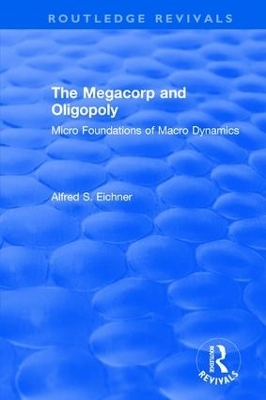 Revival: The Megacorp and Oligopoly: Micro Foundations of Macro Dynamics (1981) - Alfred S. Eicher