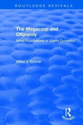 Revival: The Megacorp and Oligopoly: Micro Foundations of Macro Dynamics (1981) - Alfred S. Eicher