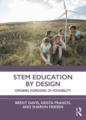 STEM Education by Design - Brent Davis, Krista Francis, Sharon Friesen