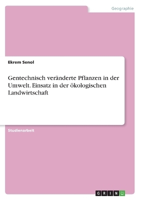 Gentechnisch verÃ¤nderte Pflanzen in der Umwelt. Einsatz in der Ã¶kologischen Landwirtschaft