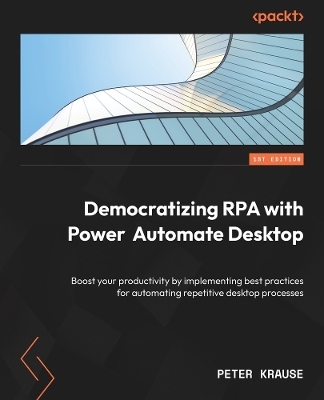 Democratizing RPA with Power Automate Desktop - Peter Krause