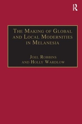 The Making of Global and Local Modernities in Melanesia - Holly Wardlow