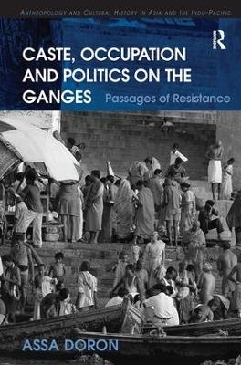 Caste, Occupation and Politics on the Ganges - Assa Doron