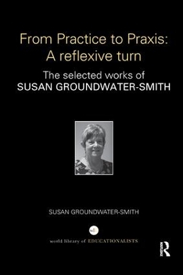From Practice to Praxis: A reflexive turn - Susan Groundwater-Smith