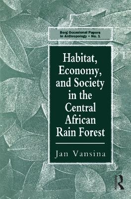Habitat, Economy and Society in the Central Africa Rain Forest - Jan Vansina