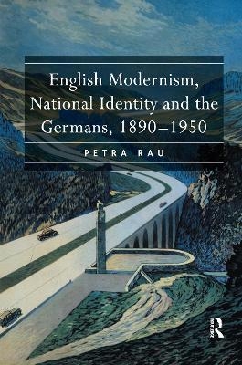 English Modernism, National Identity and the Germans, 1890–1950 - Petra Rau