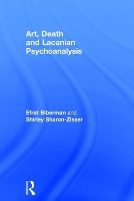 Art, Death and Lacanian Psychoanalysis - Efrat Biberman, Shirley Sharon-Zisser