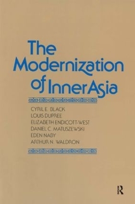 The Modernization of Inner Asia - Cyril E. Black, Louis Dupree, Elizabeth Endicott-West, Daniel C. Matuszewski, Eden Naby