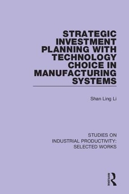 Strategic Investment Planning with Technology Choice in Manufacturing Systems - Shan Ling Li