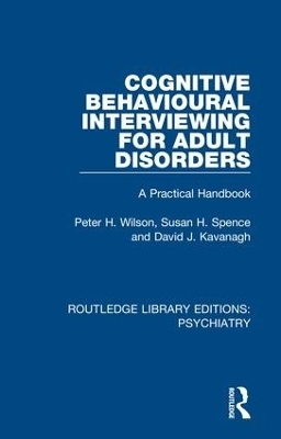 Cognitive Behavioural Interviewing for Adult Disorders - Peter H. Wilson, Susan H Spence, David J. Kavanagh