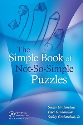 The Simple Book of Not-So-Simple Puzzles - Serhiy Grabarchuk, Peter Grabarchuk, Jr. Grabarchuk