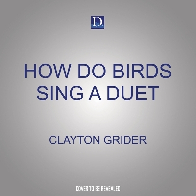 How Do Birds Sing a Duet? - Clayton Grider
