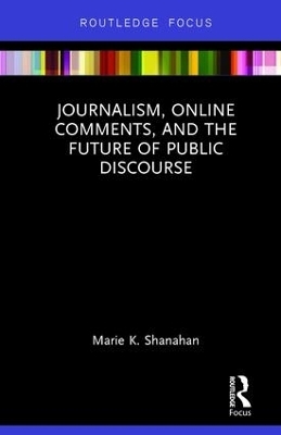 Journalism, Online Comments, and the Future of Public Discourse - Marie K. Shanahan