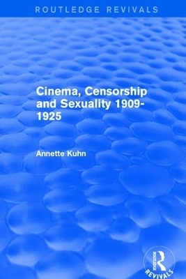 Cinema, Censorship and Sexuality 1909-1925 (Routledge Revivals) - Annette Kuhn