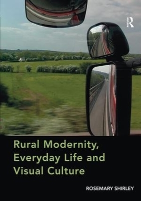 Rural Modernity, Everyday Life and Visual Culture - Rosemary Shirley