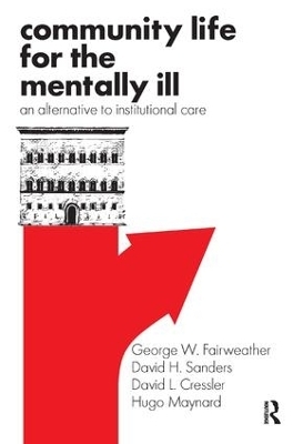 Community Life for the Mentally Ill - George W. Fairweather, David H. Sanders, David L. Cressler, Hugo Maynard