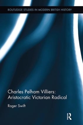 Charles Pelham Villiers: Aristocratic Victorian Radical - Roger Swift