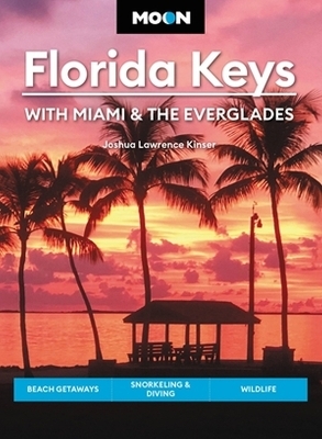 Moon Florida Keys: With Miami & the Everglades - Joshua Lawrence Kinser, Joshua L Kinser