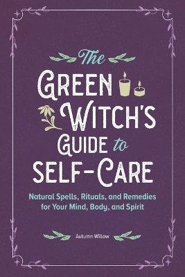The Green Witch's Guide to Self-Care - Autumn Willow