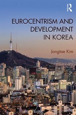 Eurocentrism and Development in Korea - Jongtae Kim