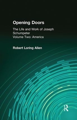 Opening Doors: Life and Work of Joseph Schumpeter - Robert Loring Allen