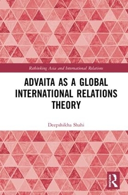 Advaita as a Global International Relations Theory - Deepshikha Shahi