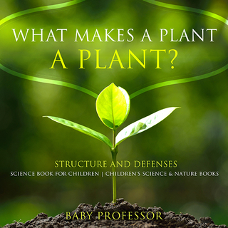 What Makes a Plant a Plant? Structure and Defenses Science Book for Children | Children's Science & Nature Books