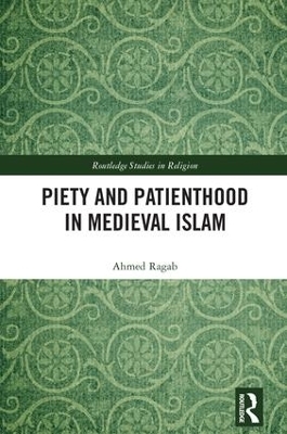 Piety and Patienthood in Medieval Islam - Ahmed Ragab