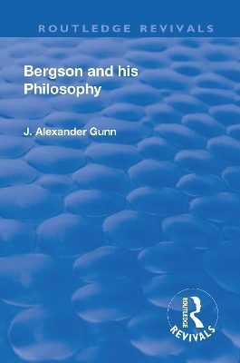 Revival: Bergson and His Philosophy (1920) - J. Alexander Gunn