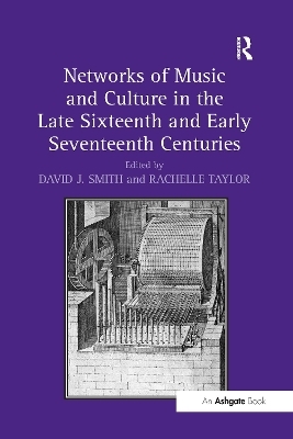 Networks of Music and Culture in the Late Sixteenth and Early Seventeenth Centuries - David J. Smith, Rachelle Taylor