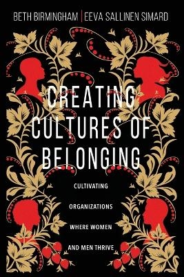 Creating Cultures of Belonging &ndash; Cultivating Organizations Where Women and Men Thrive - Beth Birmingham, Eeva Sallinen Simard, Myal Greene, Emily Sarmiento
