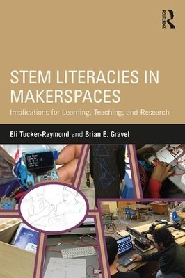 STEM Literacies in Makerspaces - Eli Tucker-Raymond, Brian E. Gravel