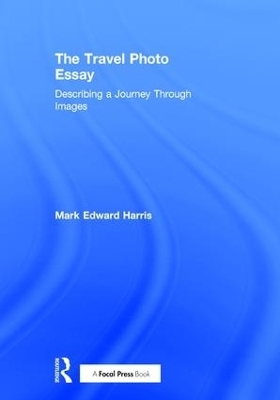 The Travel Photo Essay - Mark Edward Harris