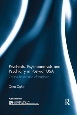 Psychosis, Psychoanalysis and Psychiatry in Postwar USA - Orna Ophir