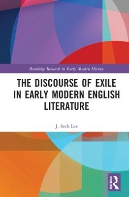The Discourse of Exile in Early Modern English Literature - J. Seth Lee