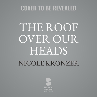 The Roof Over Our Heads - Nicole Kronzer